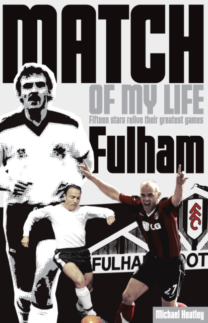 Fulham Match of My Life : Fifteen Stars Relive Their Greatest Games, Paperback / softback Book