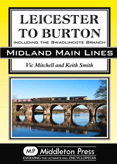 Leicester to Burton : Including the Swadlincote Branch, Hardback Book