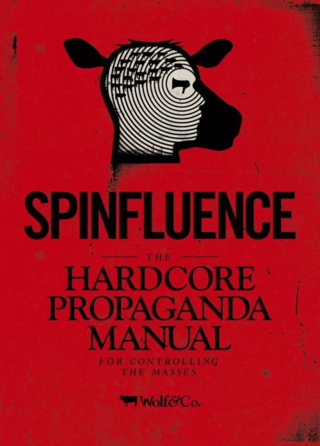 Spinfluence : The Hardcore Propaganda Manual for Controlling the Masses, Hardback Book