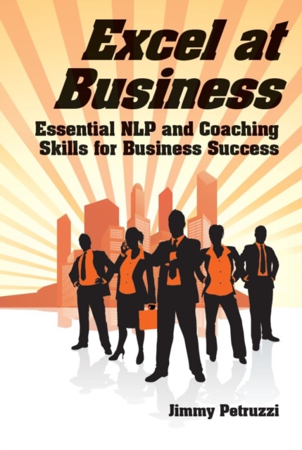 Excel at  Business : Essential NLP & Coaching Skills for Business Success, Paperback / softback Book