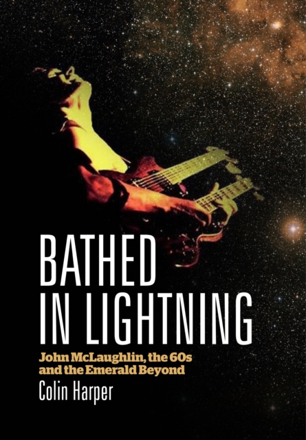 Bathed in Lightning : John McLaughlin, the 60s and the Emerald Beyond, Paperback / softback Book