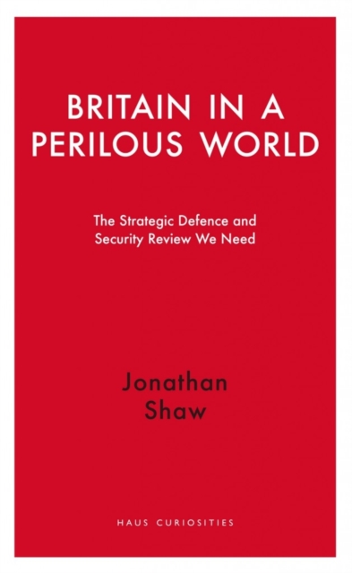 Britain in a Perilous World : The Strategic Defence and Security Review We Need, Paperback / softback Book