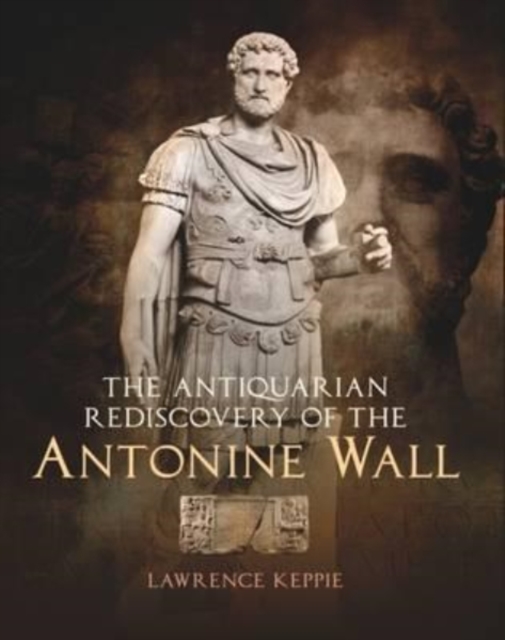The Antiquarian Rediscovery of the Antonine Wall, Hardback Book