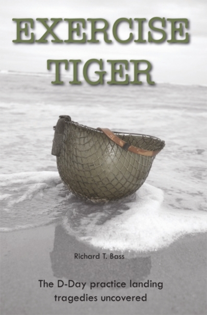Exercise Tiger: The D-Day Practice Landing Tragedies Uncovered, Paperback / softback Book