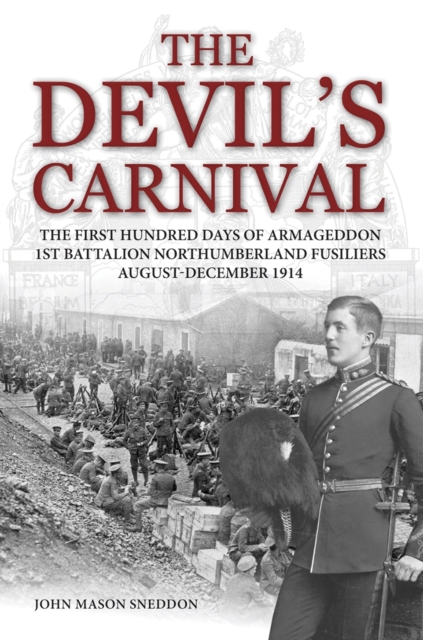 The Devil's Carnival : The First Hundred Days of Armageddon 1st Battalion Northumberland Fusiliers August - December 1914, Paperback / softback Book