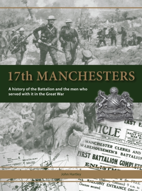 17th Manchesters : A History of the Battalion and the Men Who Served with it in the Great War, Hardback Book