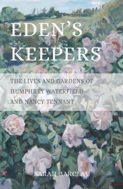 Eden's Keepers : The Lives and Gardens of Humphrey Waterfield and Nancy Tennant, Hardback Book