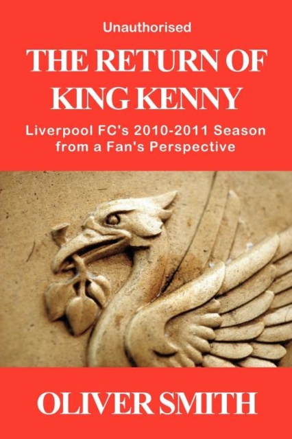 The Return of King Kenny - Liverpool FC's 2010-2011 Season from a Fan's Perspective (Unauthorised), Paperback / softback Book