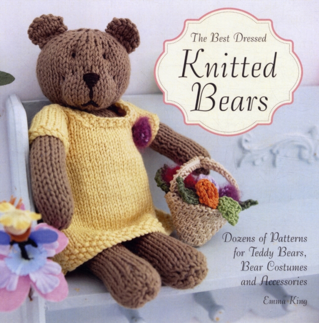 The Best-Dressed Knitted Bears : Dozens of patterns for teddy bears, bear costumes and accessories, Paperback / softback Book