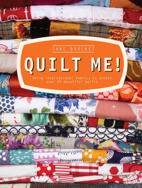 Quilt Me! : Using inspirational fabrics to create over 20 beautiful quilts, Hardback Book