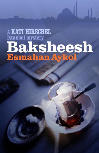 Baksheesh : A Kati Hirschel Istanbul Mystery, Paperback / softback Book