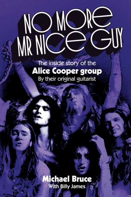 No More Mr Nice Guy : The inside story of the Alice Cooper Group, Paperback / softback Book