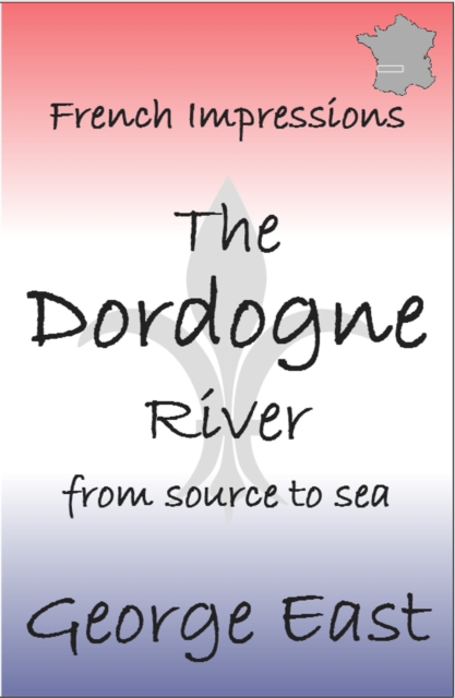 French Impressions: The Dordogne River : From Source to Sea, Paperback / softback Book