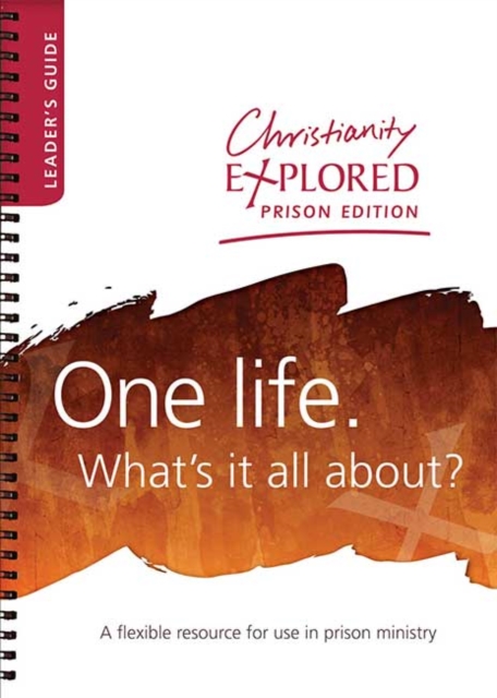 Christianity Explored Prison Edition - Leader's Guide : One life. What's it all about?, Spiral bound Book