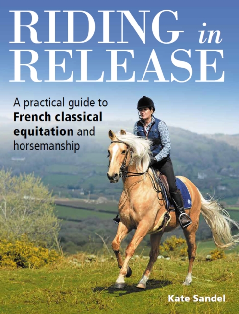 Riding in Release : A Practical Guide to French Classical Equitation and Horsemanship, Paperback / softback Book