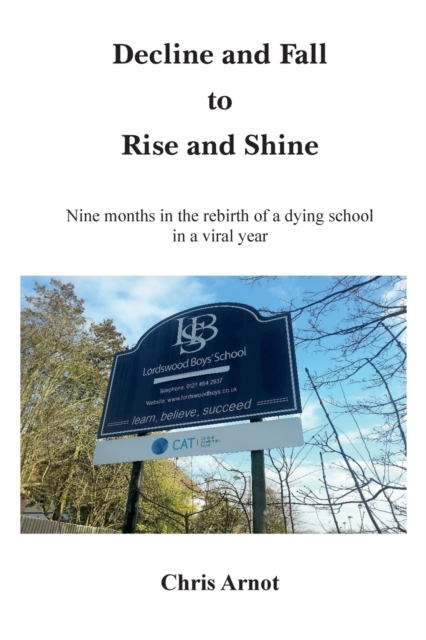 Decline and Fall to Rise and Shine : Nine months in the rebirth of a dying school in a viral year, Paperback / softback Book