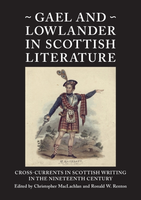 Gael and Lowlander in Scottish Literature : Cross-Currents in Scottish Writing in the Nineteenth Century, Paperback / softback Book