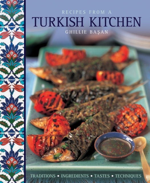 Recipes from a Turkish Kitchen : Traditions, Ingredients, Tastes, Techniques, Hardback Book