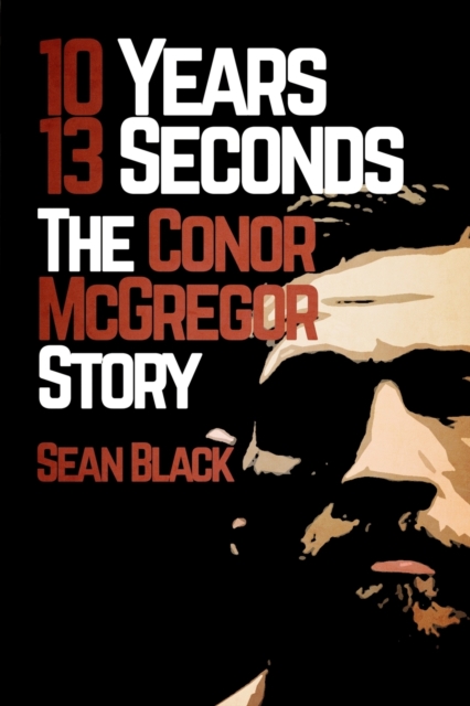 10 Years, 13 Seconds : The Conor McGregor Story, Paperback / softback Book