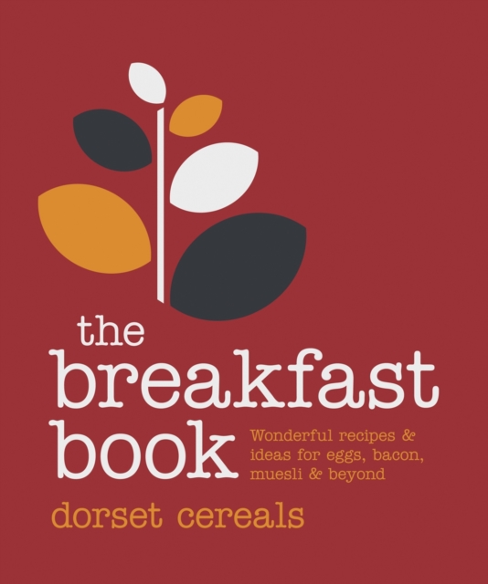 The Breakfast Book : Wonderful recipes and ideas for eggs, bacon, muesli and beyond, Hardback Book