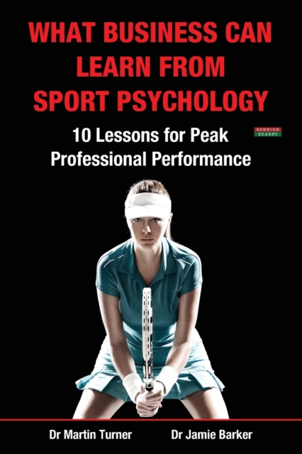 What Business Can Learn from Sport Psychology : Ten Lessons for Peak Professional Performance, Paperback / softback Book