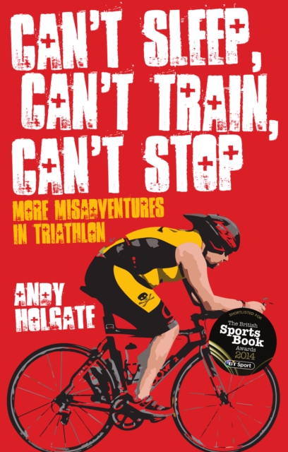 Can't Sleep; Can't Train; Can't Stop : More Misadventures in Triathlon, EPUB eBook