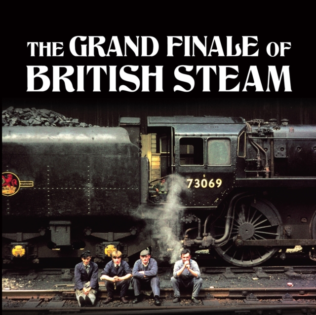 The Grand Finale of British Steam, Hardback Book