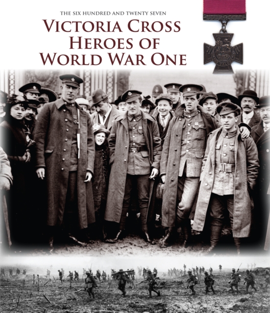 Victoria Cross Heroes of World War One : 628 Extraordinary Stories of Valour, Hardback Book