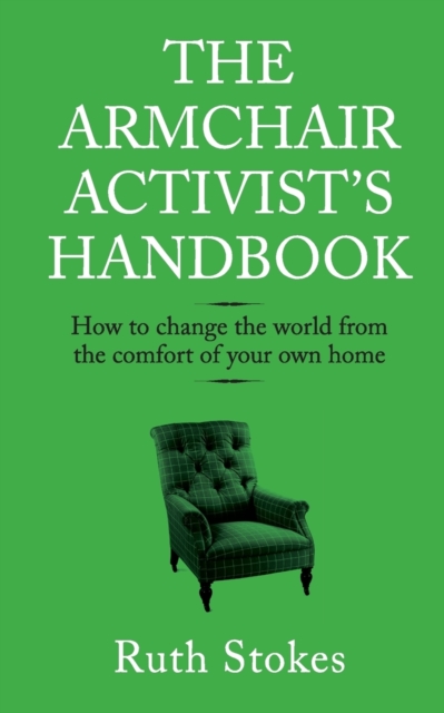 The Armchair Activist's Handbook : How to Change the World from the Comfort of Your Own Home, Paperback / softback Book