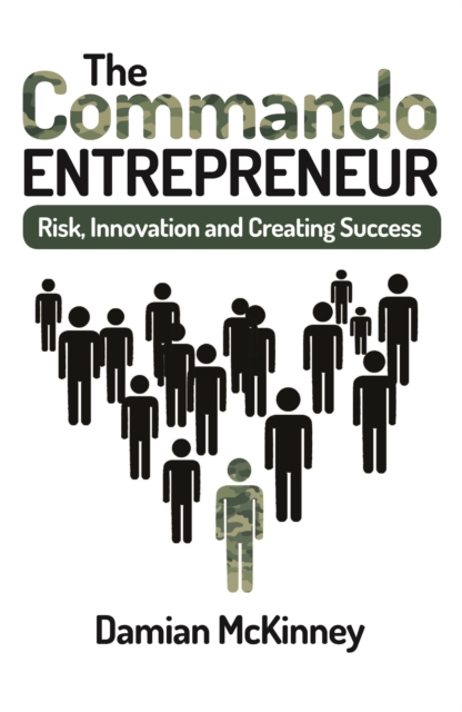 The Commando Entrepreneur : Risk, Innovation and Creating Success, Paperback / softback Book