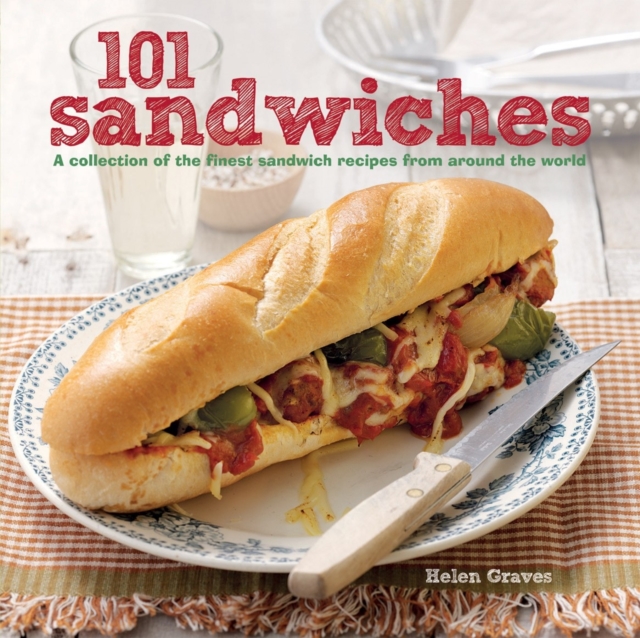 101 Sandwiches : A Collection of the Finest Sandwich Recipes from Around the World, Hardback Book