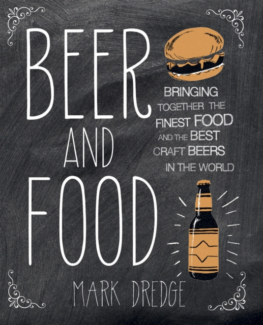 Beer and Food : Bringing Together the Finest Food and the Best Craft Beers in the World, Hardback Book