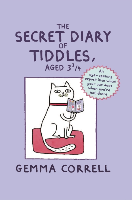 The Secret Diary of Tiddles, Aged 3 3/4 : An Eye-Opening Expose into What Your Cat Does When You'Re Not There, Hardback Book
