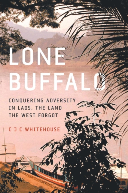 Lone Buffalo : Conquering Adversity in Laos, the Land the West Forgot, Paperback / softback Book