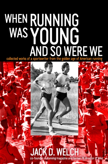 When Running Was Young and So Were We : Collected Works of a Sportswriter from the Golden Age of American Running, Paperback / softback Book