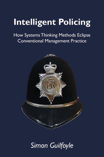 Intelligent Policing : How Systems Thinking Approaches Eclipse Conventional Management Practice, Paperback / softback Book