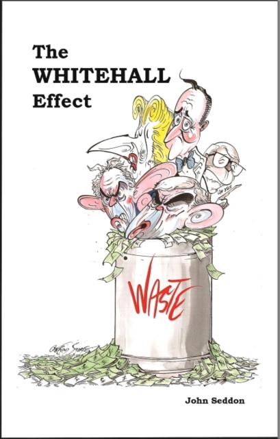The Whitehall Effect : How Whitehall Became the Enemy of Great Public Services - and What We Can Do About it, Hardback Book