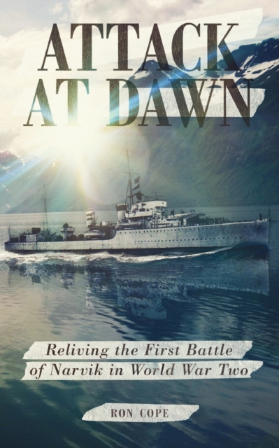 Attack at Dawn : Reliving the Battle of Narvik in World War II, Paperback / softback Book