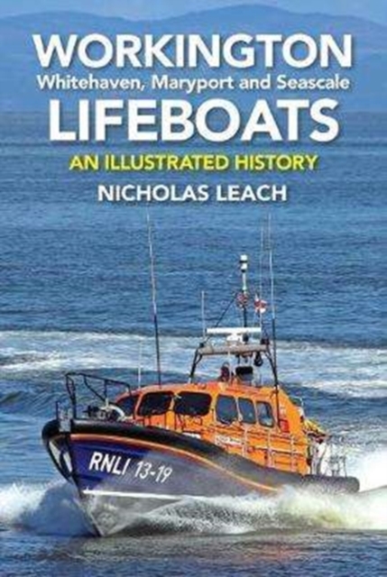 Workington Lifeboats : An Illustrated History of Cumbrian Lifeboats at Whitehaven, Maryport, Seascale and Workington, Paperback / softback Book