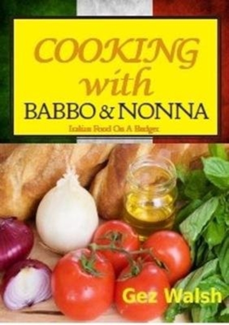 Cooking with Babbo and Nonna : Italian (and Other) Family Food on a Budget, Paperback / softback Book
