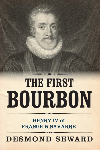 The First Bourbon : Henry IV of France & Navarre, Paperback / softback Book