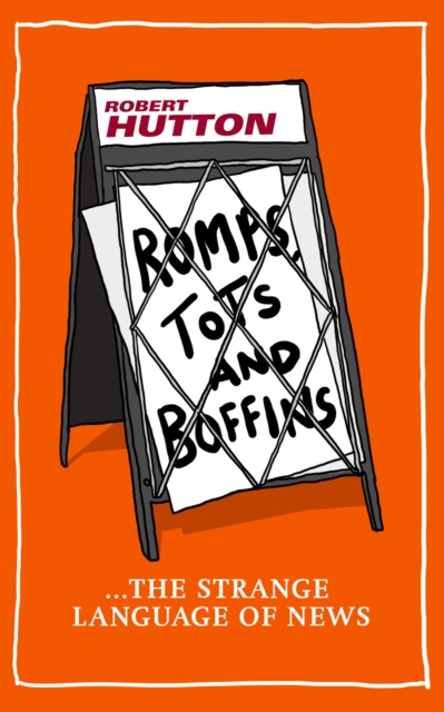 Romps, Tots and Boffins : The Strange Language of News, Hardback Book