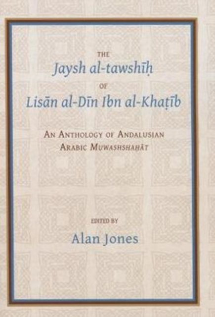 The Jaysh al-tawshih of Lisan al-Din ibn al-Khatib : An anthology of Andalusian Arabic Muwashshahat, Paperback / softback Book