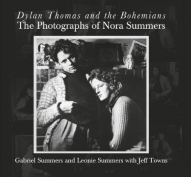 Dylan Thomas and the Bohemians : The Photographs of Nora Summers, Hardback Book
