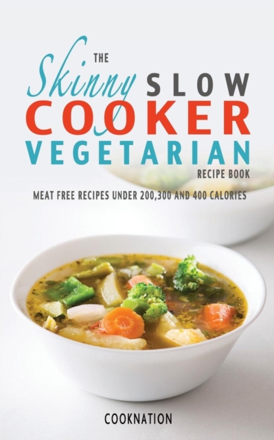 The Skinny Slow Cooker Vegetarian Recipe Book : Meat Free Recipes Under 200,300 And 400 Calories, Paperback / softback Book