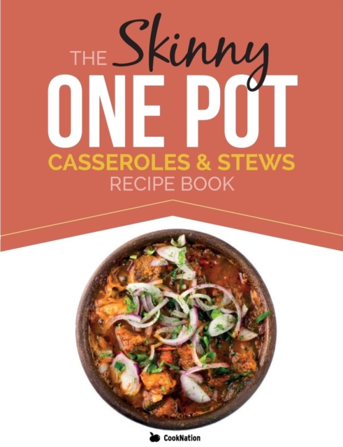The Skinny One Pot, Casseroles & Stews Recipe Book : Simple & Delicious, One-Pot Meals. All Under 300, 400 & 500 Calories, Paperback / softback Book