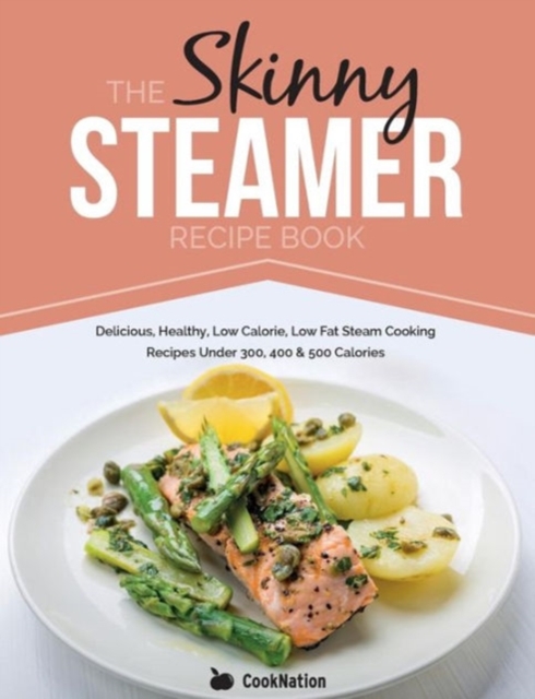 Skinny Steamer Recipe Book : Delicious Healthy Low Calorie Low Fat, Paperback / softback Book