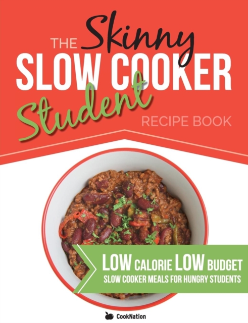 The Skinny Slow Cooker Student Recipe Book : Delicious, Simple, Low Calorie, Low Budget, Slow Cooker Meals For Hungry Students. All Under 300, 400 & 500 Calories, Paperback / softback Book