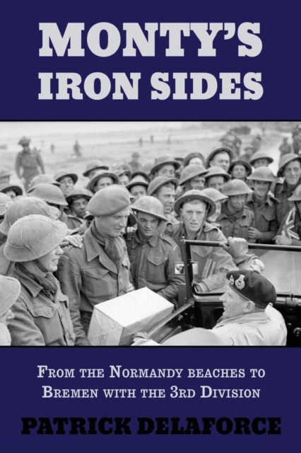 Monty's Iron Sides : From the Normandy Beaches to Bremen with the 3rd Division, Paperback / softback Book