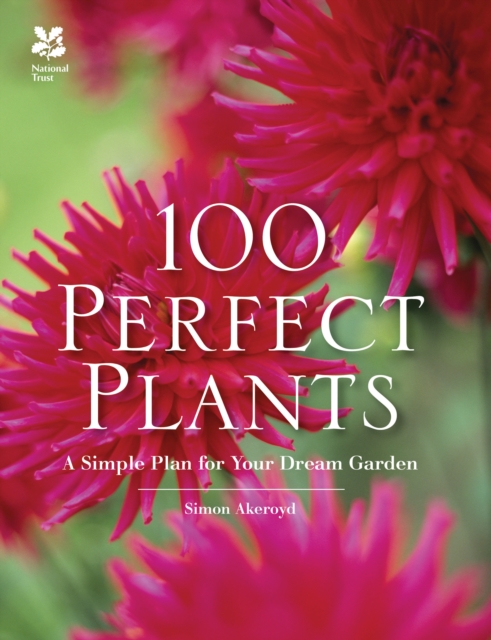 100 Perfect Plants : A Simple Plan for Your Dream Garden, Hardback Book